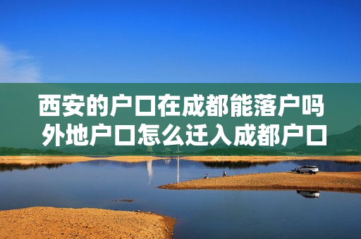 西安的户口在成都能落户吗 外地户口怎么迁入成都户口