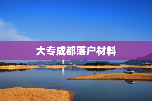 大专成都落户材料