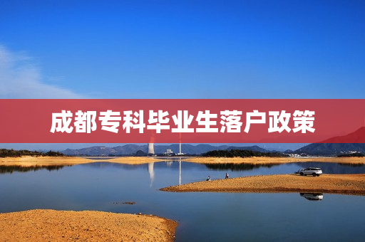 成都专科毕业生落户政策