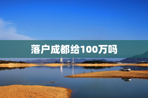 落户成都给100万吗