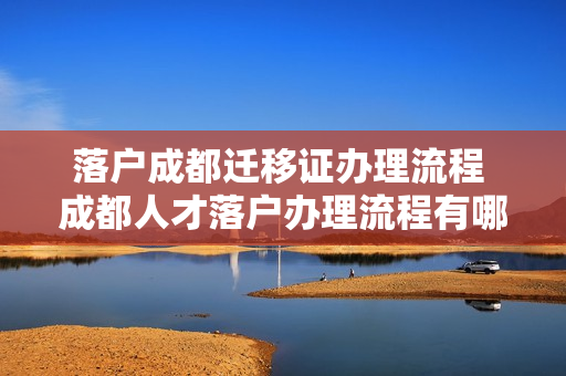 落户成都迁移证办理流程 成都人才落户办理流程有哪些