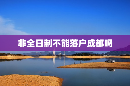 非全日制不能落户成都吗