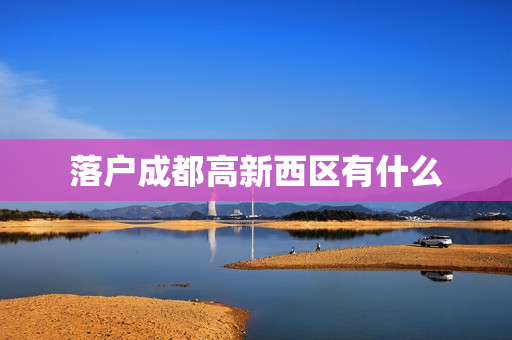落户成都高新西区有什么