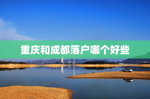 重庆和成都落户哪个好些