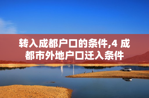 转入成都户口的条件,4 成都市外地户口迁入条件