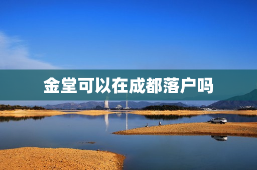金堂可以在成都落户吗