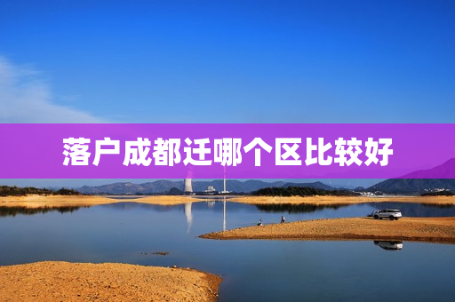 落户成都迁哪个区比较好