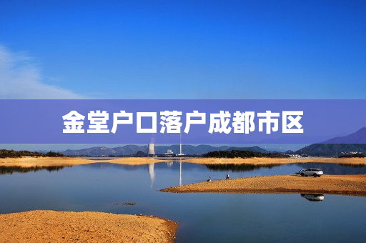 金堂户口落户成都市区