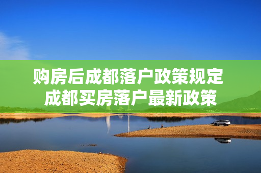 购房后成都落户政策规定 成都买房落户最新政策