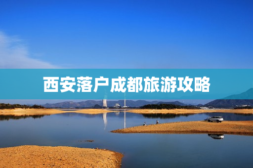 西安落户成都旅游攻略