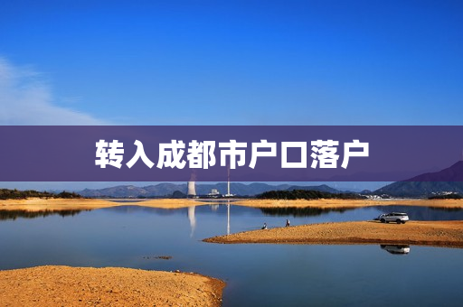 转入成都市户口落户