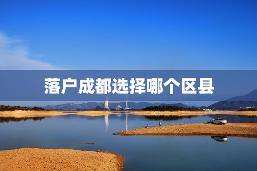 落户成都选择哪个区县