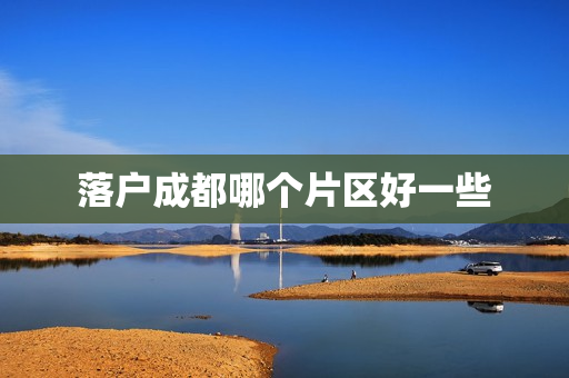 落户成都哪个片区好一些