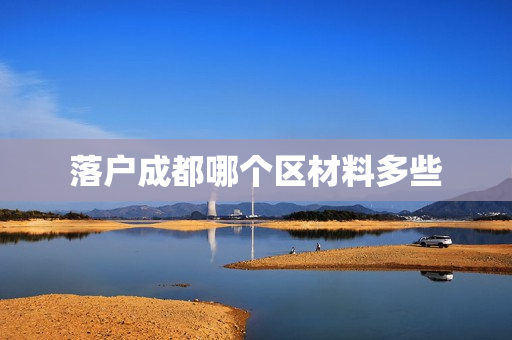 落户成都哪个区材料多些