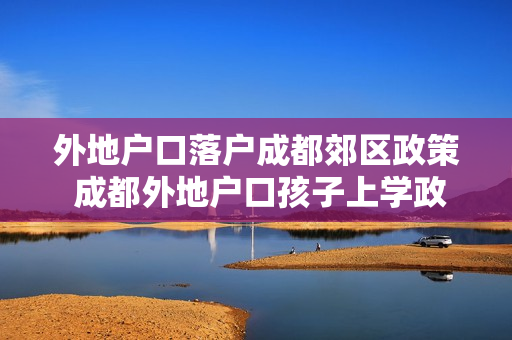 外地户口落户成都郊区政策 成都外地户口孩子上学政策