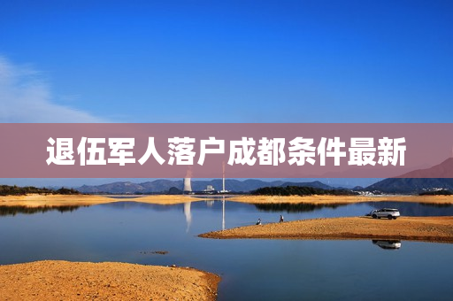 退伍军人落户成都条件最新