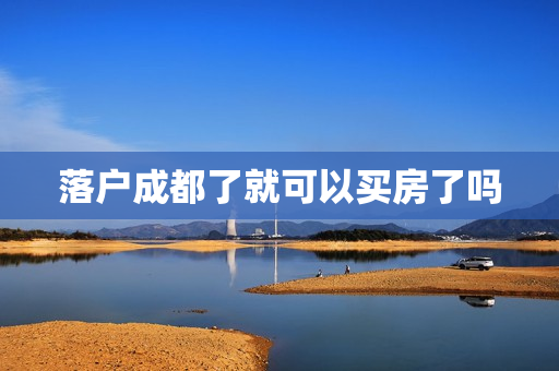 落户成都了就可以买房了吗
