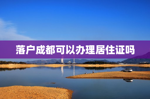 落户成都可以办理居住证吗
