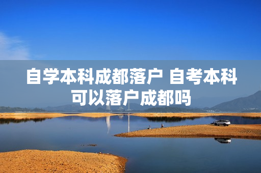自学本科成都落户 自考本科可以落户成都吗