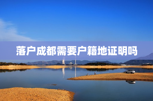 落户成都需要户籍地证明吗