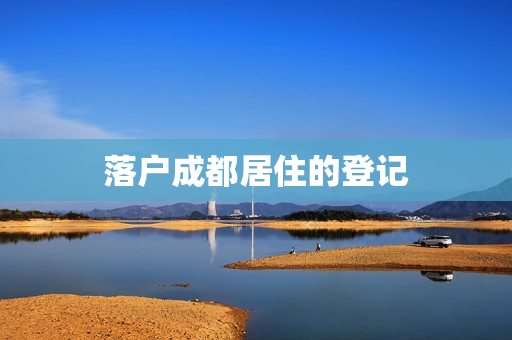 落户成都居住的登记