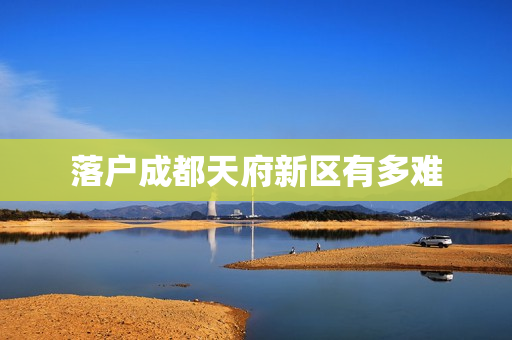落户成都天府新区有多难