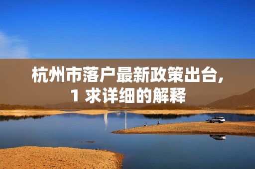 杭州市落户最新政策出台,1 求详细的解释