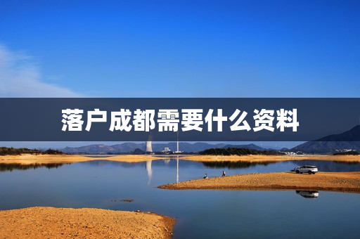 落户成都需要什么资料