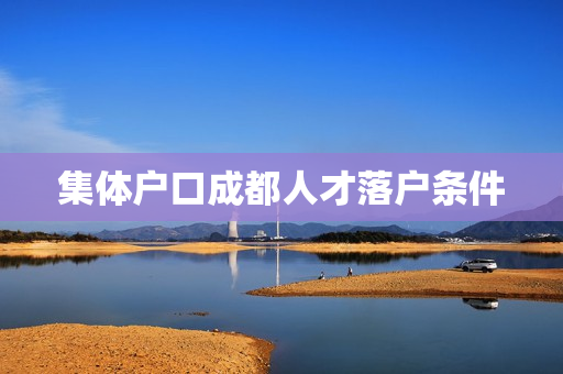 集体户口成都人才落户条件