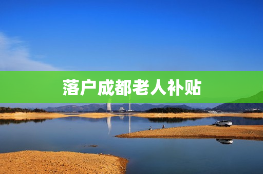 落户成都老人补贴