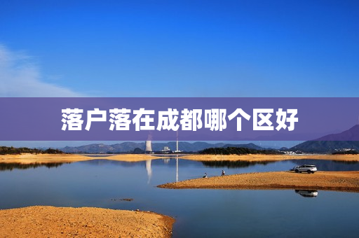 落户落在成都哪个区好
