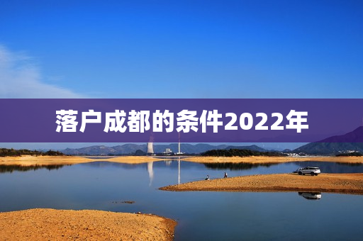 落户成都的条件2022年