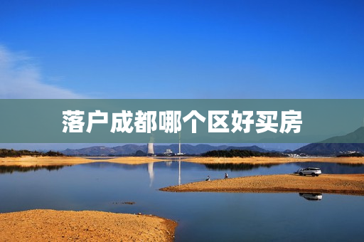 落户成都哪个区好买房