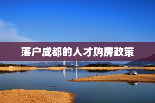 落户成都的人才购房政策