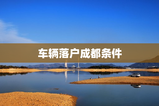 车辆落户成都条件