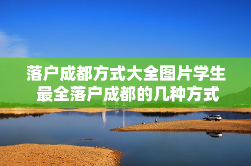落户成都方式大全图片学生 最全落户成都的几种方式!