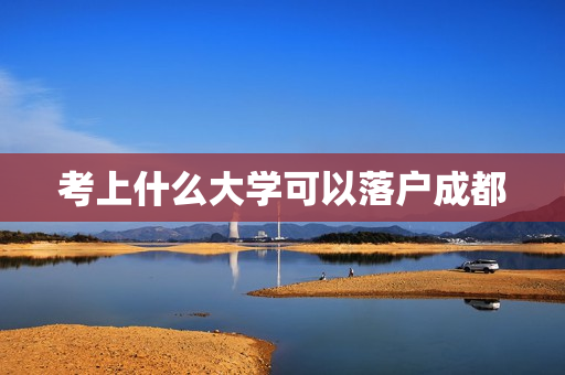 考上什么大学可以落户成都