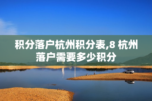 积分落户杭州积分表,8 杭州落户需要多少积分