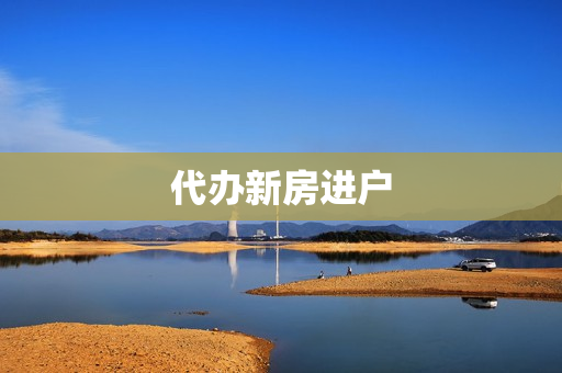 代办新房进户(入户代办机构)
