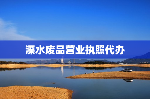 溧水废品营业执照代办(废品营业执照怎么申请)