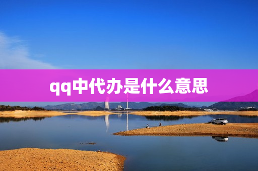 qq中代办是什么意思(qq群代办设置是什么)