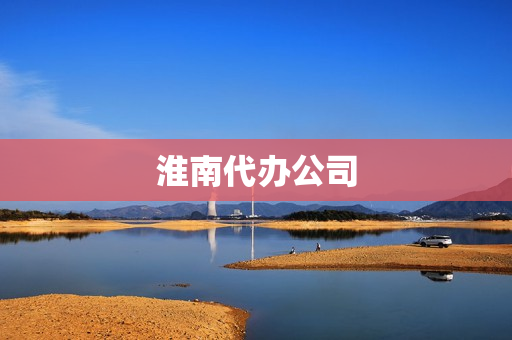 淮南代办公司(南京代办公司业务)