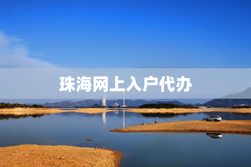 珠海网上入户代办(珠海入户办理流程)