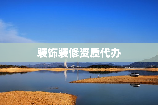 装饰装修资质代办(建筑工程资质代办)