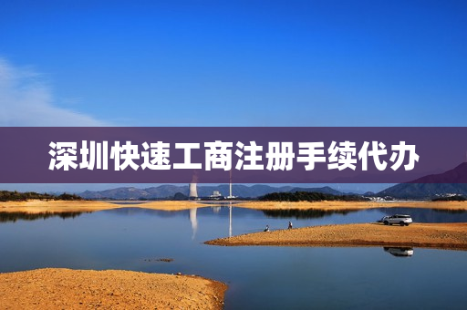 深圳快速工商注册手续代办(深圳工商注册)
