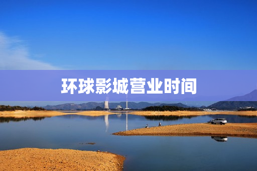 环球影城营业时间(环球影城几点开放)