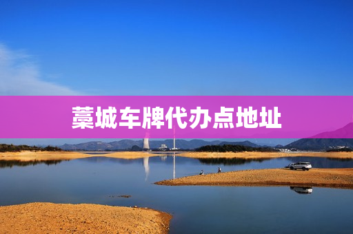 藁城车牌代办点地址(藁城车管所电话号码多少)