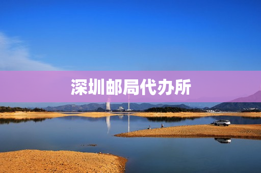 深圳邮局代办所(深圳邮政支局网点)
