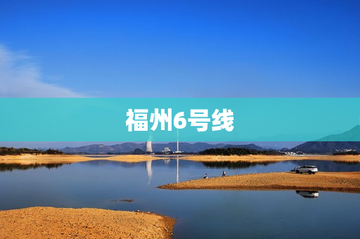 福州6号线(福州地铁6号线全程站点)