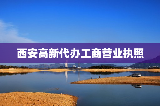 西安高新代办工商营业执照(代办工商营业执照骗局)